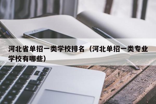 河北省单招一类学校排名（河北单招一类专业学校有哪些）