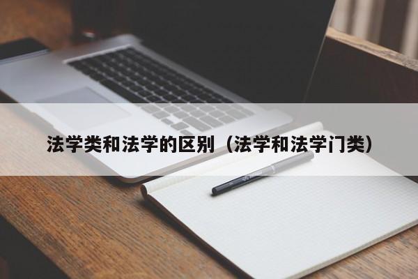 法学类和法学的区别（法学和法学门类）